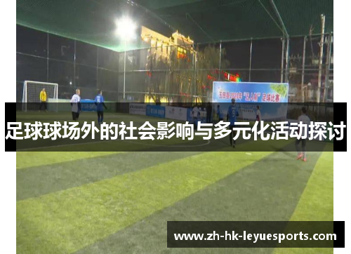 足球球场外的社会影响与多元化活动探讨 足球球场外的社会影响与多元化活动探讨