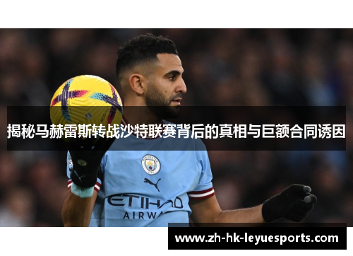 揭秘马赫雷斯转战沙特联赛背后的真相与巨额合同诱因 揭秘马赫雷斯转战沙特联赛背后的真相与巨额合同诱因