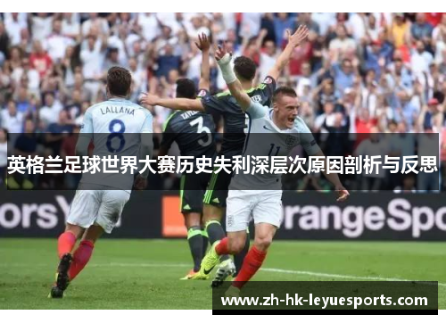 英格兰足球世界大赛历史失利深层次原因剖析与反思