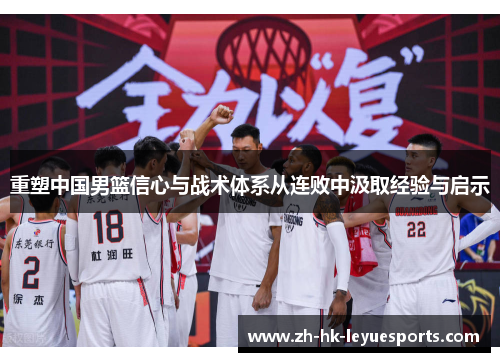 重塑中国男篮信心与战术体系从连败中汲取经验与启示
