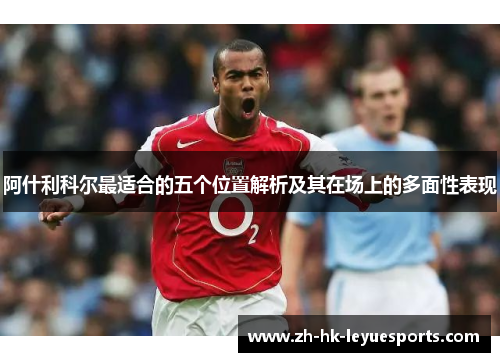 阿什利科尔最适合的五个位置解析及其在场上的多面性表现