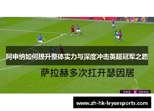 阿申纳如何提升整体实力与深度冲击英超冠军之路