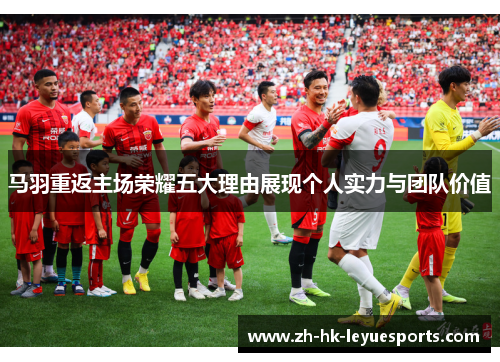 马羽重返主场荣耀五大理由展现个人实力与团队价值