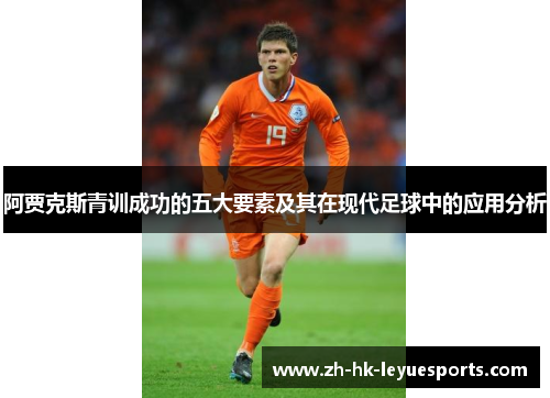 阿贾克斯青训成功的五大要素及其在现代足球中的应用分析 阿贾克斯青训成功的五大要素及其在现代足球中的应用分析