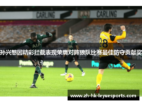 孙兴慜因精彩拦截表现荣膺对阵狼队比赛最佳防守贡献奖