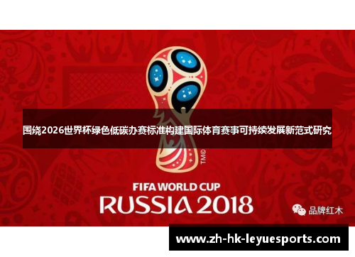 围绕2026世界杯绿色低碳办赛标准构建国际体育赛事可持续发展新范式研究 围绕2026世界杯绿色低碳办赛标准构建国际体育赛事可持续发展新范式研究